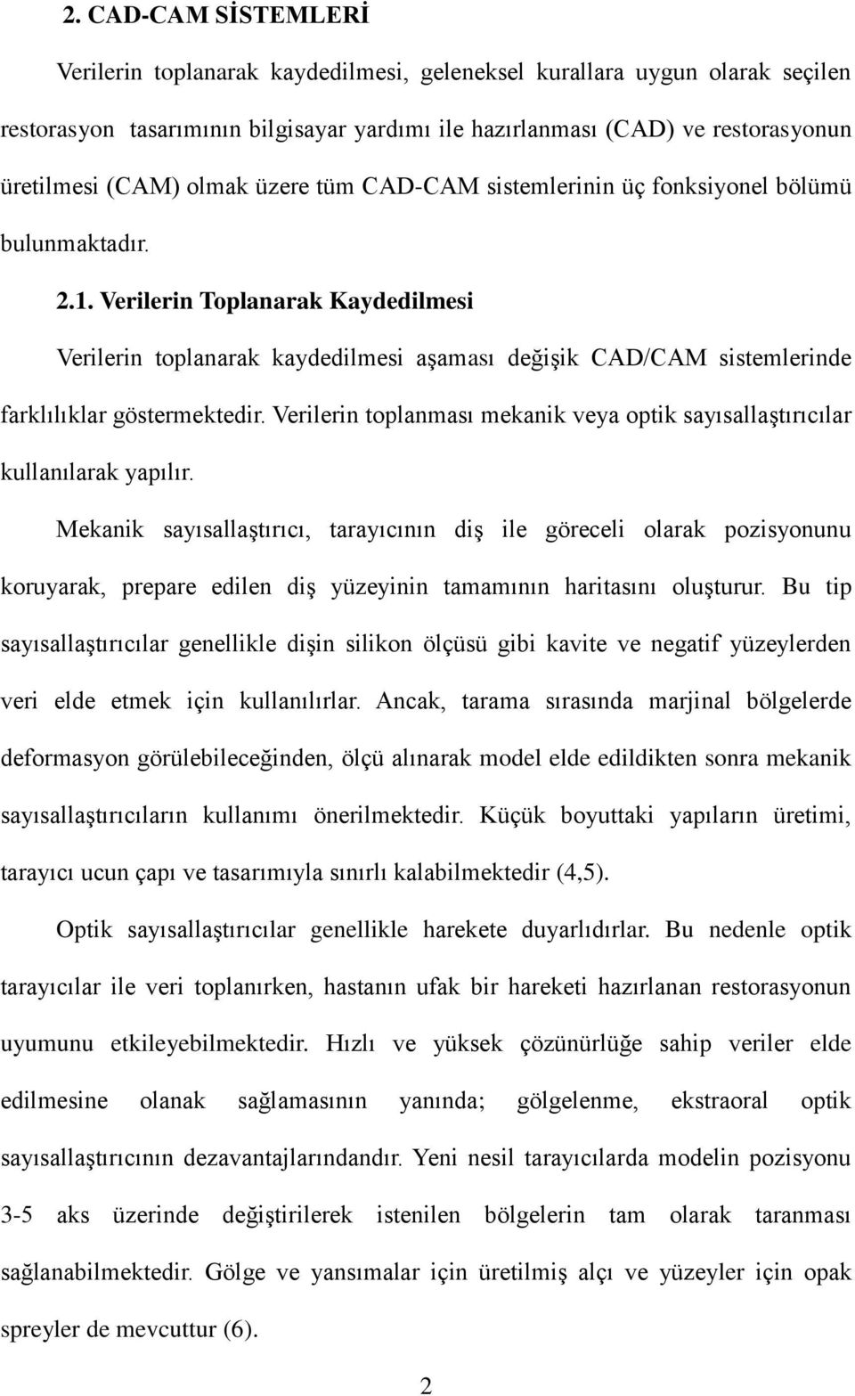 Verilerin Toplanarak Kaydedilmesi Verilerin toplanarak kaydedilmesi aşaması değişik CAD/CAM sistemlerinde farklılıklar göstermektedir.