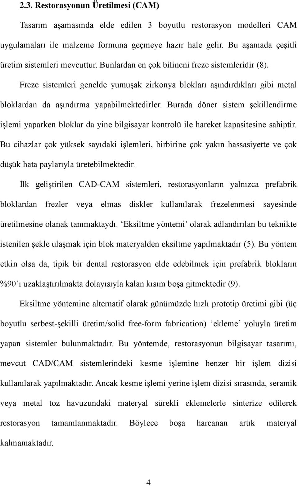 Freze sistemleri genelde yumuşak zirkonya blokları aşındırdıkları gibi metal bloklardan da aşındırma yapabilmektedirler.