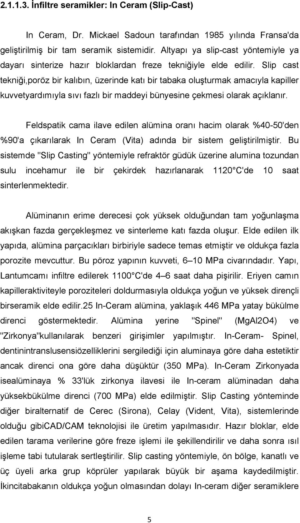 Slip cast tekniği,poröz bir kalıbın, üzerinde katı bir tabaka oluşturmak amacıyla kapiller kuvvetyardımıyla sıvı fazlı bir maddeyi bünyesine çekmesi olarak açıklanır.