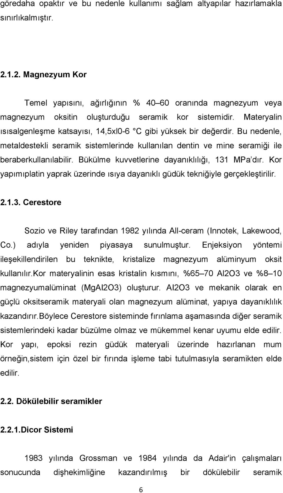 Materyalin ısısalgenleşme katsayısı, 14,5xl0-6 C gibi yüksek bir değerdir. Bu nedenle, metaldestekli seramik sistemlerinde kullanılan dentin ve mine seramiği ile beraberkullanılabilir.