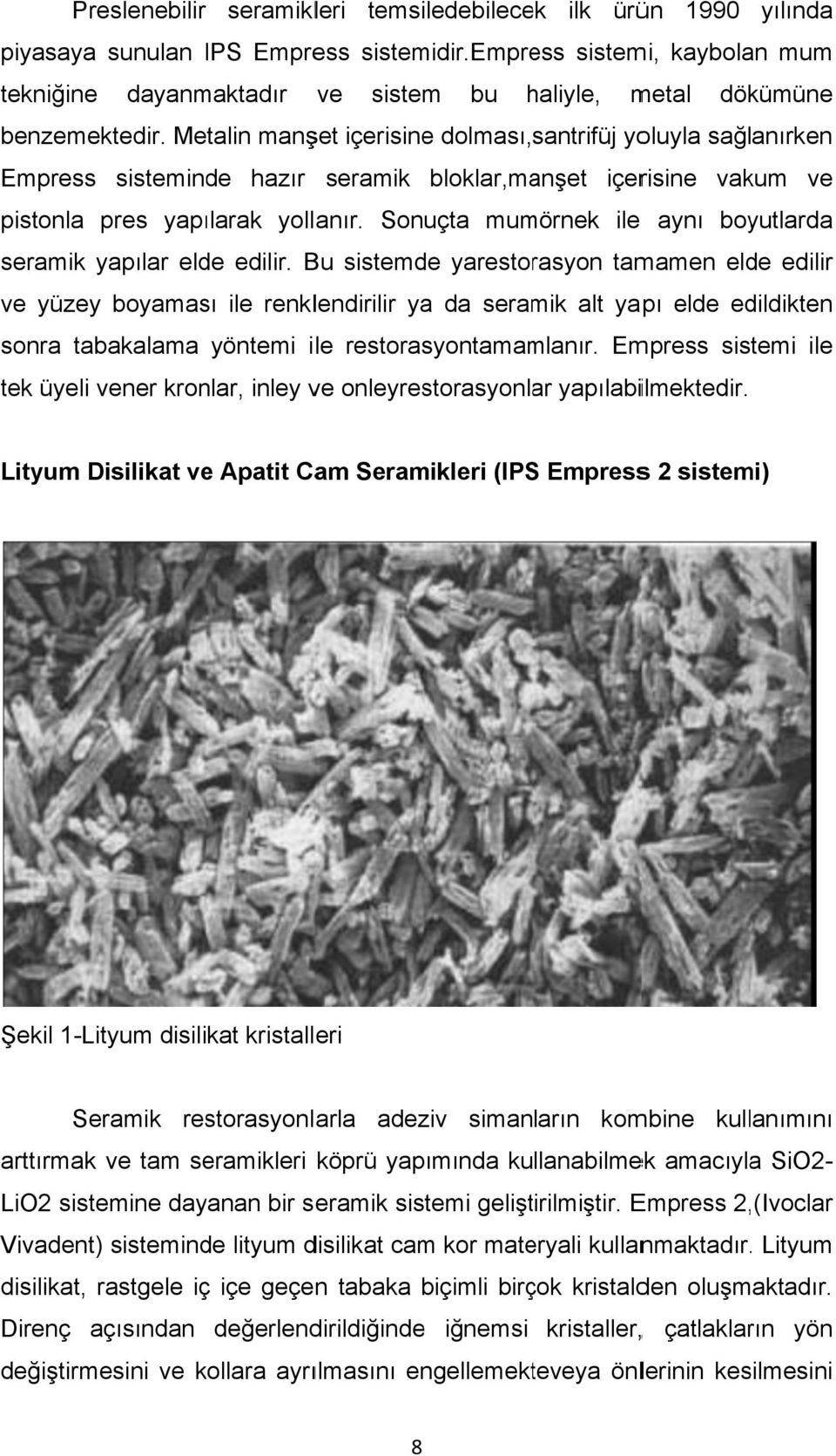 Metalin manşet içerisinee dolması, santrifüj yoluyla sağlanırken Empress sisteminde hazır seramik bloklar,manşet içerisine vakum ve pistonla pres yapılarak yollanır.