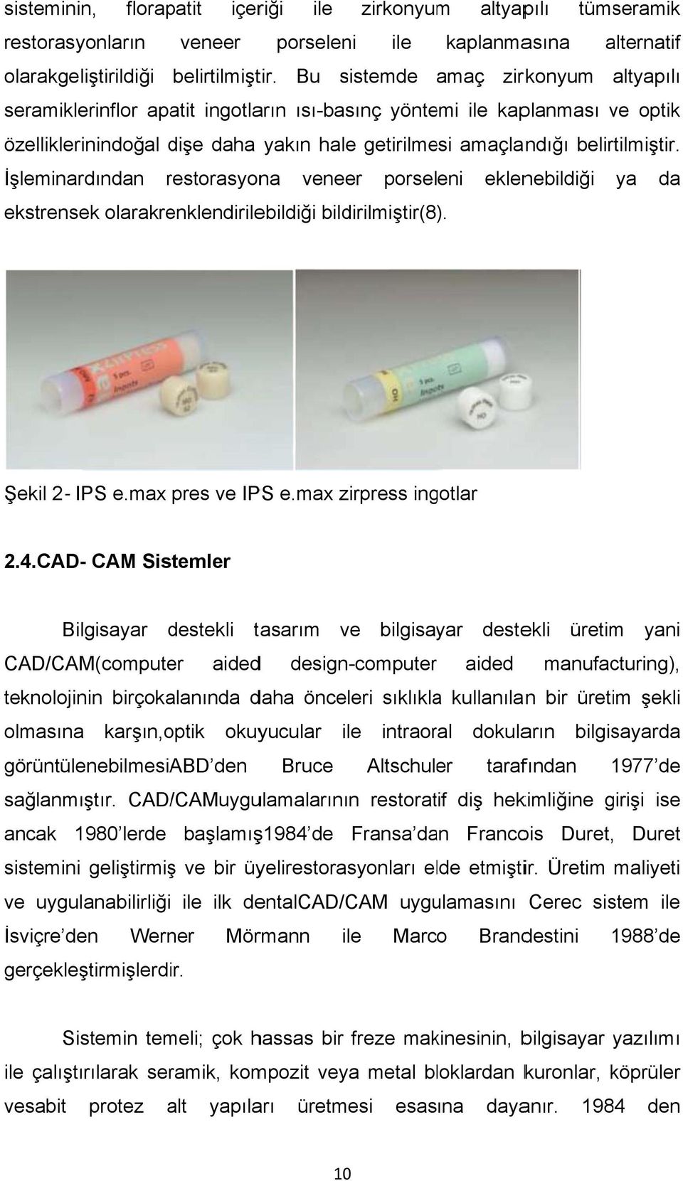 İşleminardından restorasyonr na veneer porseleni eklenebildiği ya da ekstrensek olarakrenklendirilebildiği bildirilmiştir(8). Şekil 2- IPS e.max pres ve IPS e.max zirpress ingotlar 2.4.