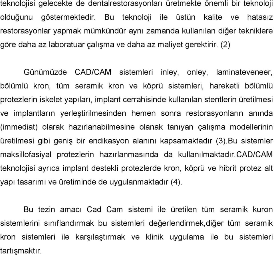 (2) Günümüzde CAD/CAM sistemleri inley, onley, laminateveneer, bölümlü kron, tüm seramik kron ve köprü sistemleri, hareketli bölümlü protezlerin iskelet yapıları, implant cerrahisinde kullanılan