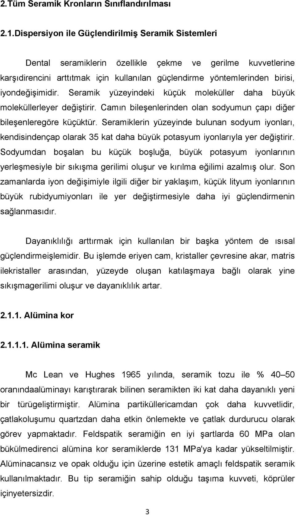 iyondeğişimidir. Seramik yüzeyindeki küçük moleküller daha büyük moleküllerleyer değiştirir. Camın bileşenlerinden olan sodyumun çapı diğer bileşenleregöre küçüktür.