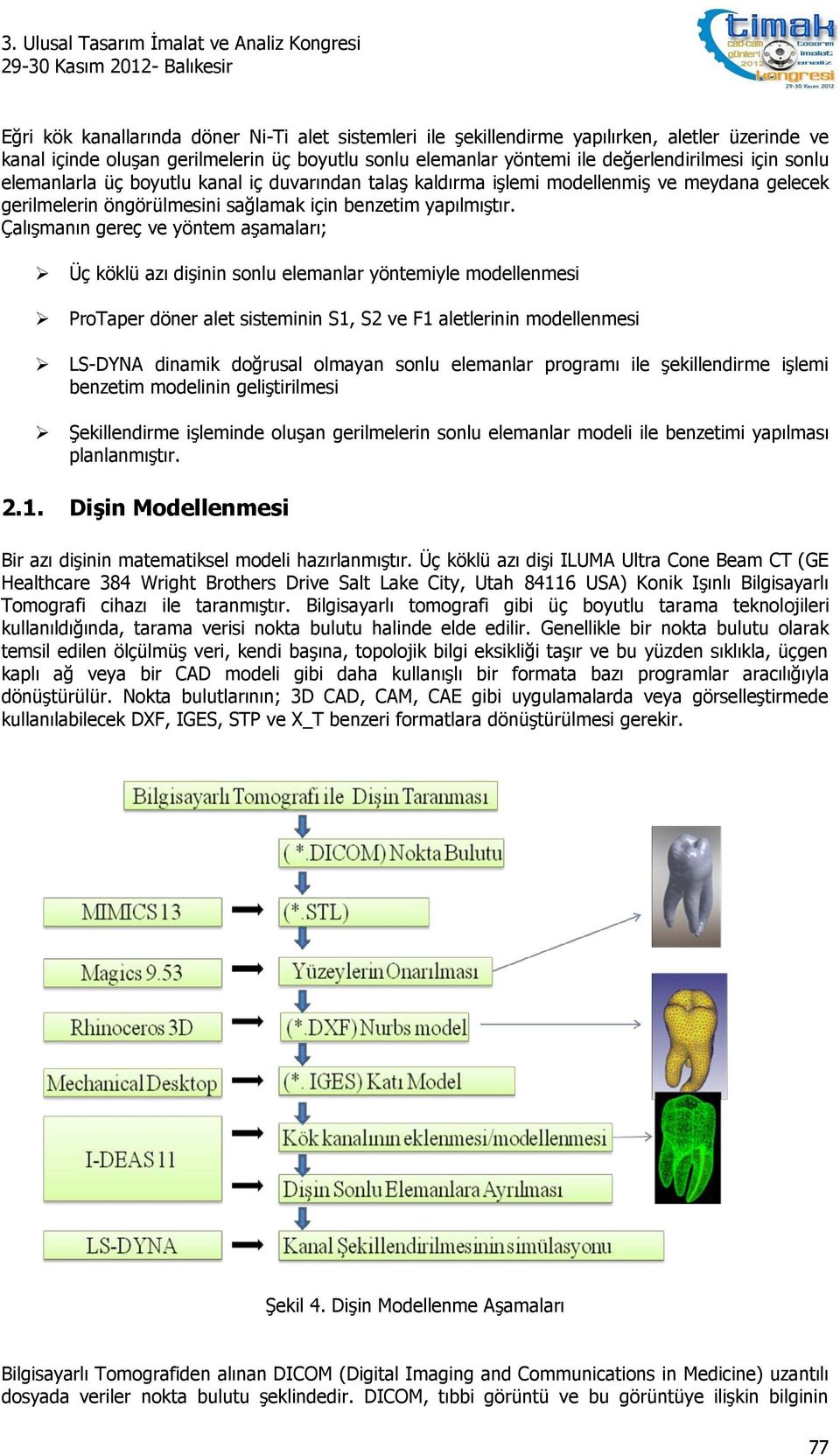 Çalışmanın gereç ve yöntem aşamaları; Üç köklü azı dişinin sonlu elemanlar yöntemiyle modellenmesi ProTaper döner alet sisteminin S1, S2 ve F1 aletlerinin modellenmesi LS-DYNA dinamik doğrusal