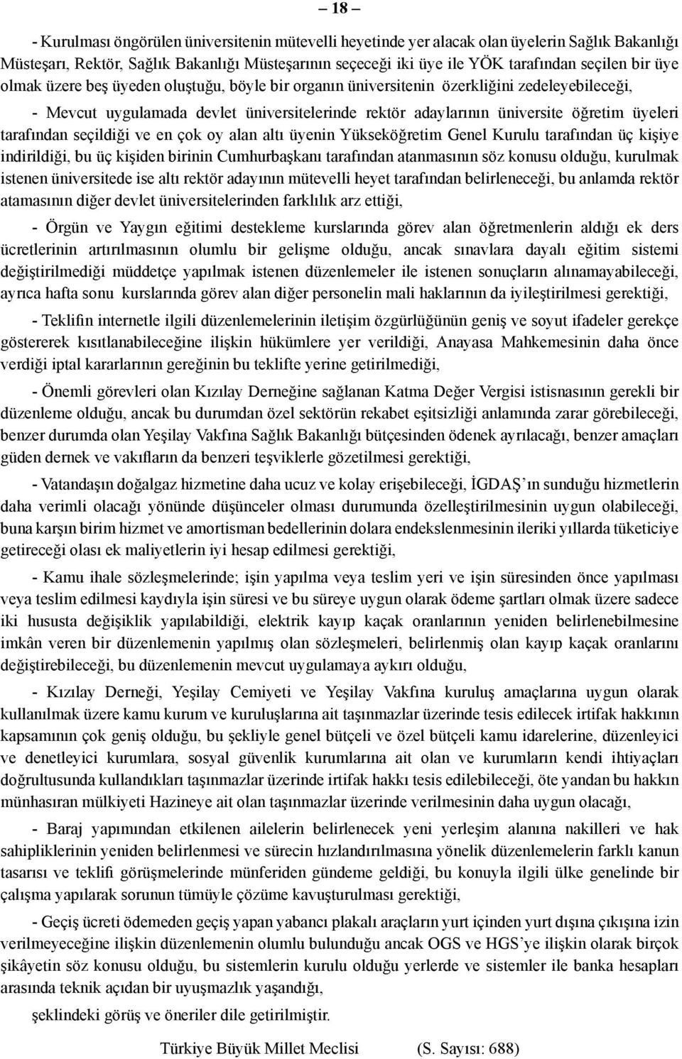 tarafından seçildiği ve en çok oy alan altı üyenin Yükseköğretim Genel Kurulu tarafından üç kişiye indirildiği, bu üç kişiden birinin Cumhurbaşkanı tarafından atanmasının söz konusu olduğu, kurulmak