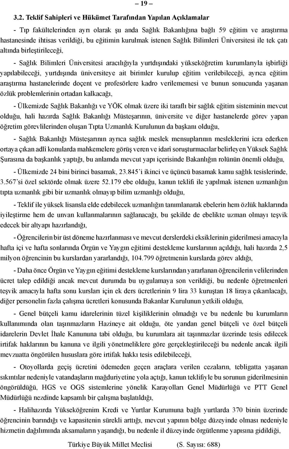 kurulmak istenen Sağlık Bilimleri Üniversitesi ile tek çatı altında birleştirileceği, - Sağlık Bilimleri Üniversitesi aracılığıyla yurtdışındaki yükseköğretim kurumlarıyla işbirliği yapılabileceği,