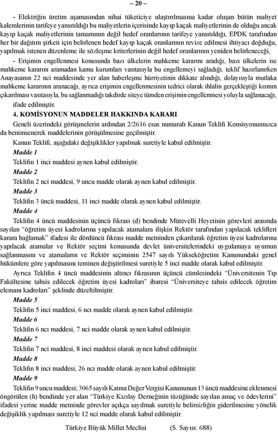 doğduğu, yapılmak istenen düzenleme ile sözleşme kriterlerinin değil hedef oranlarının yeniden belirleneceği, - Erişimin engellenmesi konusunda bazı ülkelerin mahkeme kararını aradığı, bazı ülkelerin