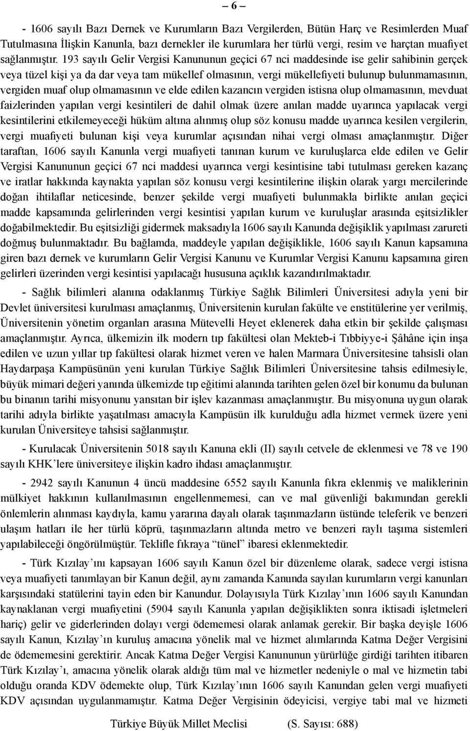 193 sayılı Gelir Vergisi Kanununun geçici 67 nci maddesinde ise gelir sahibinin gerçek veya tüzel kişi ya da dar veya tam mükellef olmasının, vergi mükellefiyeti bulunup bulunmamasının, vergiden muaf