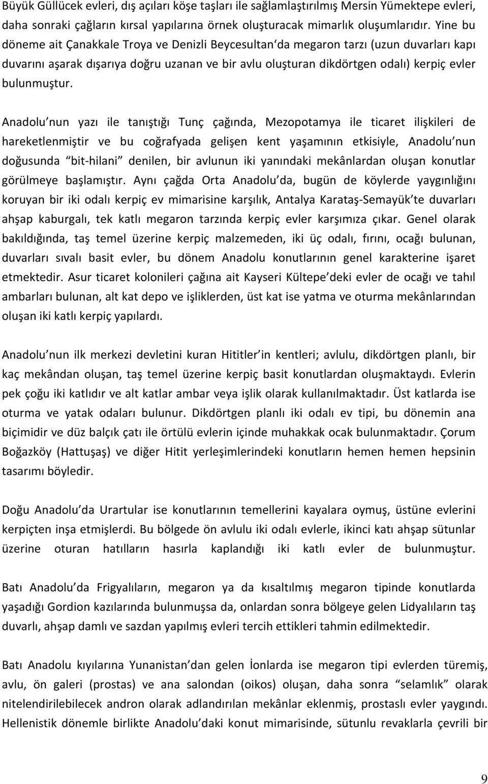 Anadolu nun yazı ile tanıştığı Tunç çağında, Mezopotamya ile ticaret ilişkileri de hareketlenmiştir ve bu coğrafyada gelişen kent yaşamının etkisiyle, Anadolu nun doğusunda bit-hilani denilen, bir