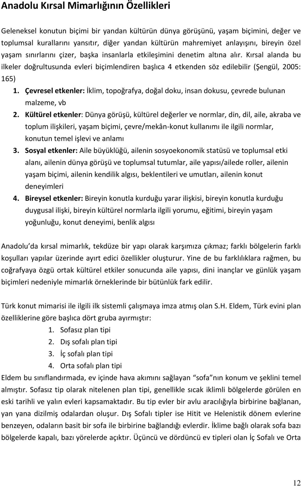 Kırsal alanda bu ilkeler doğrultusunda evleri biçimlendiren başlıca 4 etkenden söz edilebilir (Şengül, 2005: 165) 1.