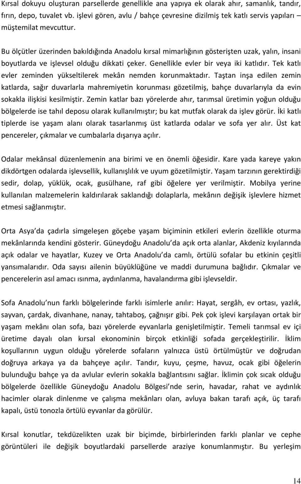 Bu ölçütler üzerinden bakıldığında Anadolu kırsal mimarlığının gösterişten uzak, yalın, insani boyutlarda ve işlevsel olduğu dikkati çeker. Genellikle evler bir veya iki katlıdır.