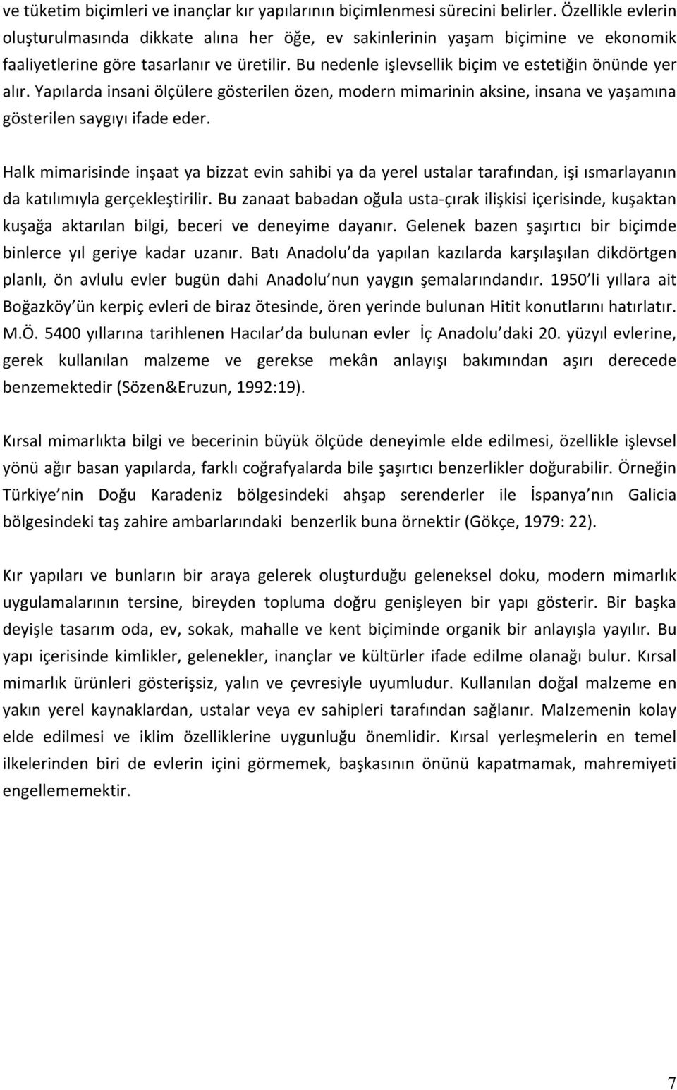 Bu nedenle işlevsellik biçim ve estetiğin önünde yer alır. Yapılarda insani ölçülere gösterilen özen, modern mimarinin aksine, insana ve yaşamına gösterilen saygıyı ifade eder.