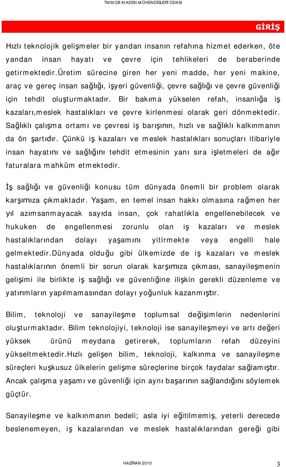 Bir bak ma yükselen refah, insanl a i kazalar,meslek hastal klar ve çevre kirlenmesi olarak geri dönmektedir. Sa kl çal ma ortam ve çevresi i bar n, h zl ve sa kl kalk nman n da ön art r.