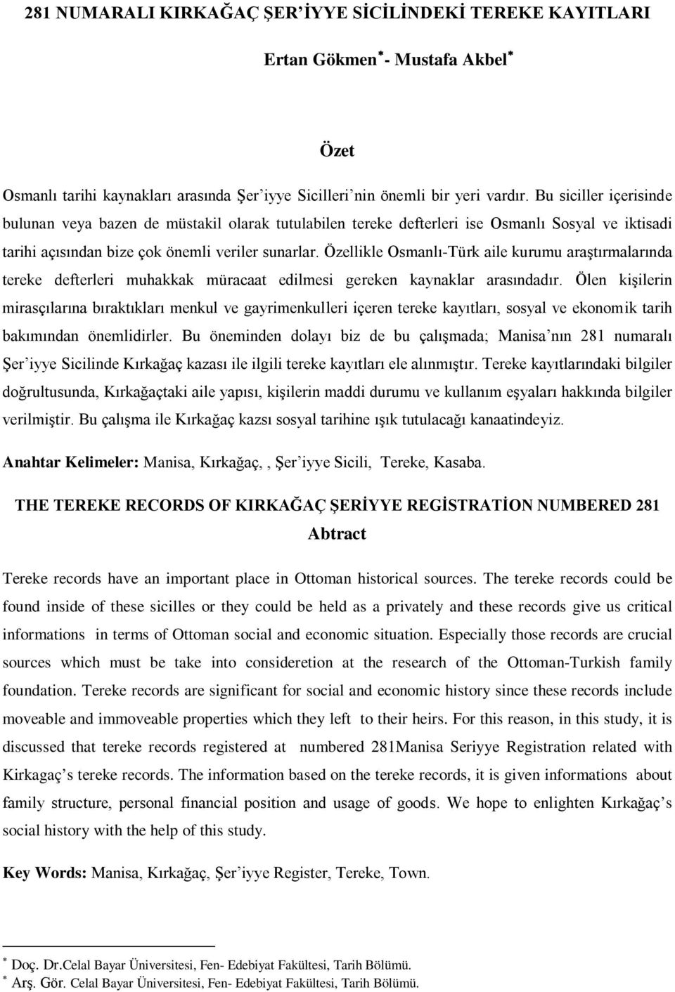 Özellikle Osmanlı-Türk aile kurumu araştırmalarında tereke defterleri muhakkak müracaat edilmesi gereken kaynaklar arasındadır.