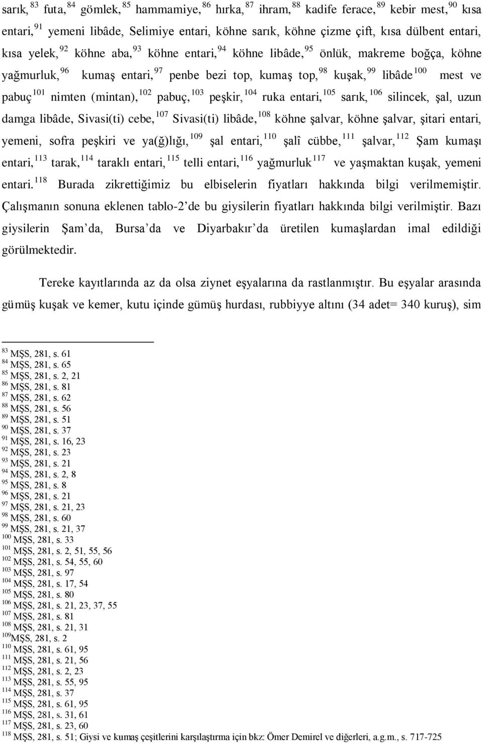 (mintan), 102 pabuç, 103 peşkir, 104 ruka entari, 105 sarık, 106 silincek, şal, uzun damga libâde, Sivasi(ti) cebe, 107 Sivasi(ti) libâde, 108 köhne şalvar, köhne şalvar, şitari entari, yemeni, sofra