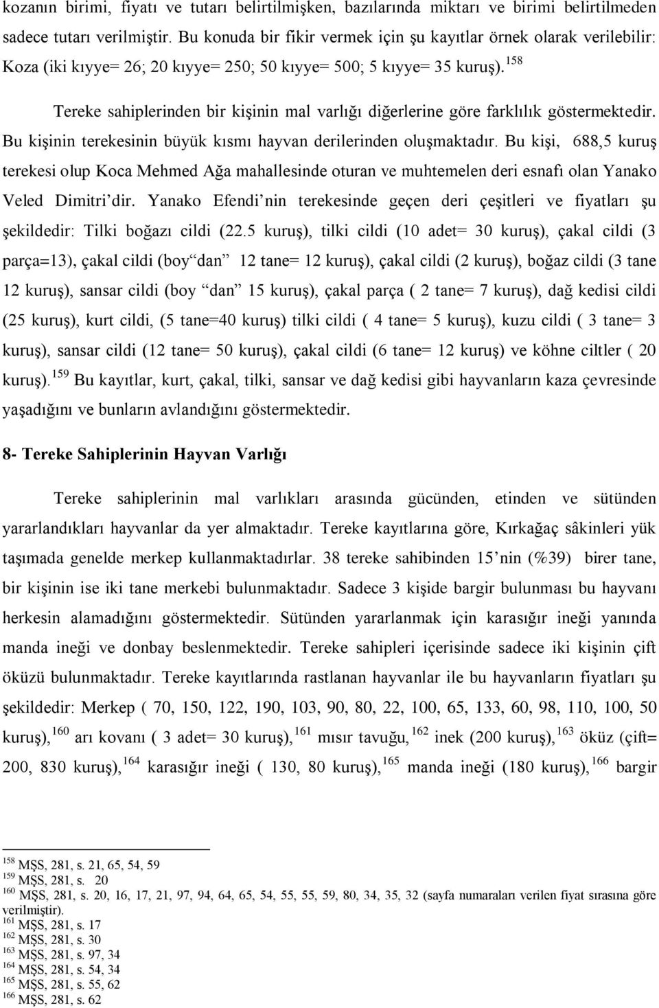 158 Tereke sahiplerinden bir kişinin mal varlığı diğerlerine göre farklılık göstermektedir. Bu kişinin terekesinin büyük kısmı hayvan derilerinden oluşmaktadır.