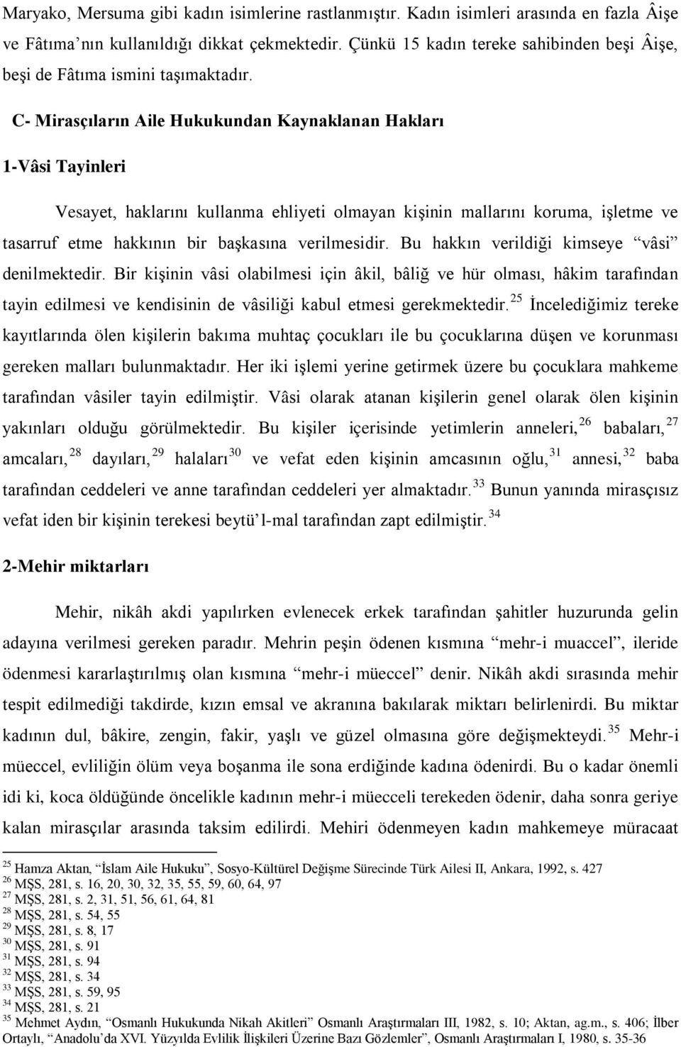 C- Mirasçıların Aile Hukukundan Kaynaklanan Hakları 1-Vâsi Tayinleri Vesayet, haklarını kullanma ehliyeti olmayan kişinin mallarını koruma, işletme ve tasarruf etme hakkının bir başkasına