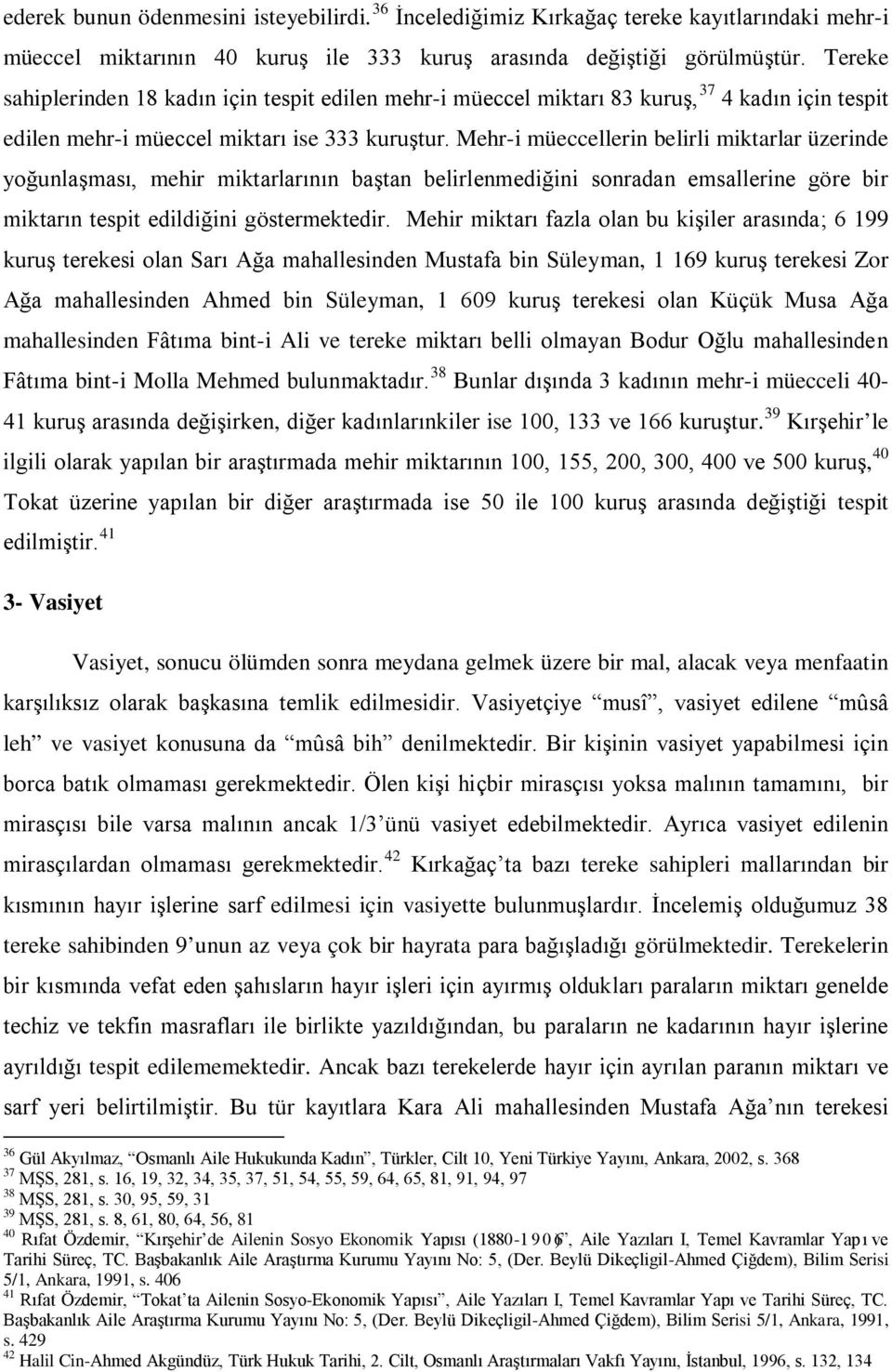 Mehr-i müeccellerin belirli miktarlar üzerinde yoğunlaşması, mehir miktarlarının baştan belirlenmediğini sonradan emsallerine göre bir miktarın tespit edildiğini göstermektedir.