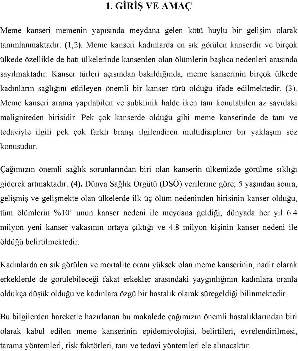 Kanser türleri açısından bakıldığında, meme kanserinin birçok ülkede kadınların sağlığını etkileyen önemli bir kanser türü olduğu ifade edilmektedir. (3).