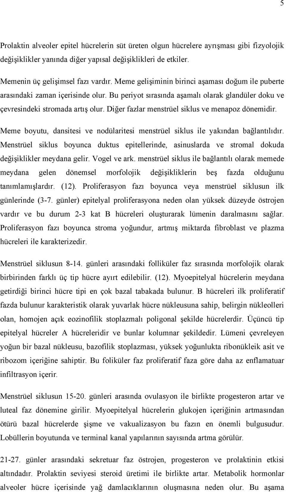 Diğer fazlar menstrüel siklus ve menapoz dönemidir. Meme boyutu, dansitesi ve nodülaritesi menstrüel siklus ile yakından bağlantılıdır.