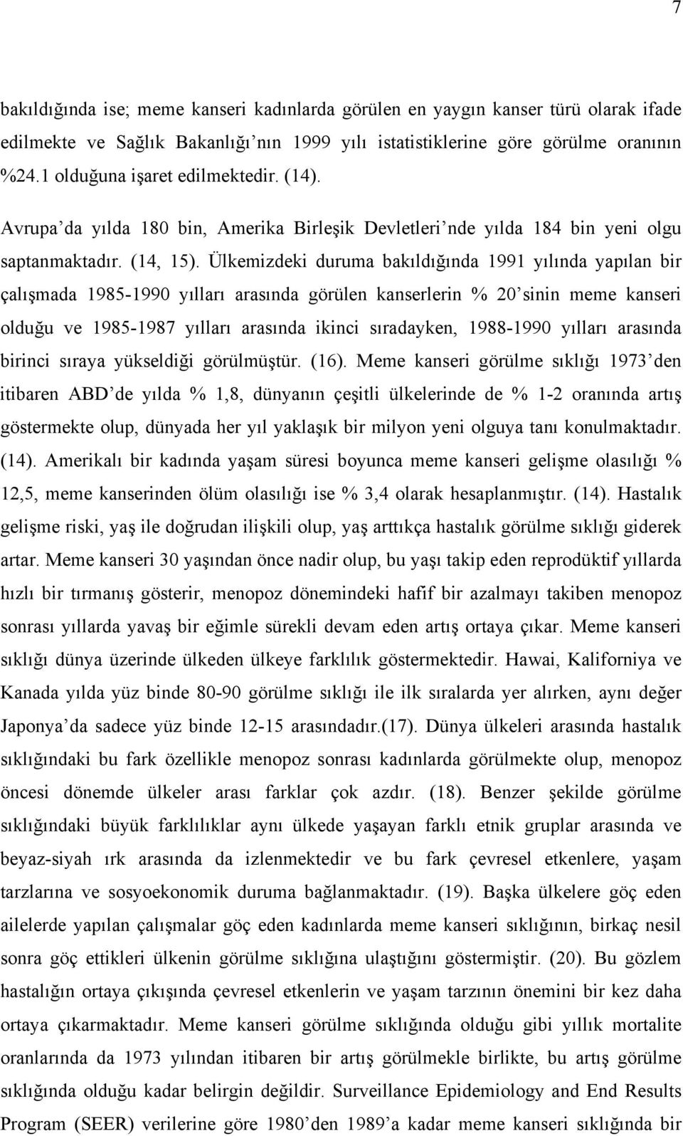 Ülkemizdeki duruma bakıldığında 1991 yılında yapılan bir çalışmada 1985-1990 yılları arasında görülen kanserlerin % 20 sinin meme kanseri olduğu ve 1985-1987 yılları arasında ikinci sıradayken,