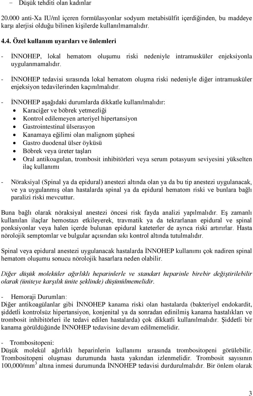 - İNNOHEP tedavisi sırasında lokal hematom oluşma riski nedeniyle diğer intramusküler enjeksiyon tedavilerinden kaçınılmalıdır.