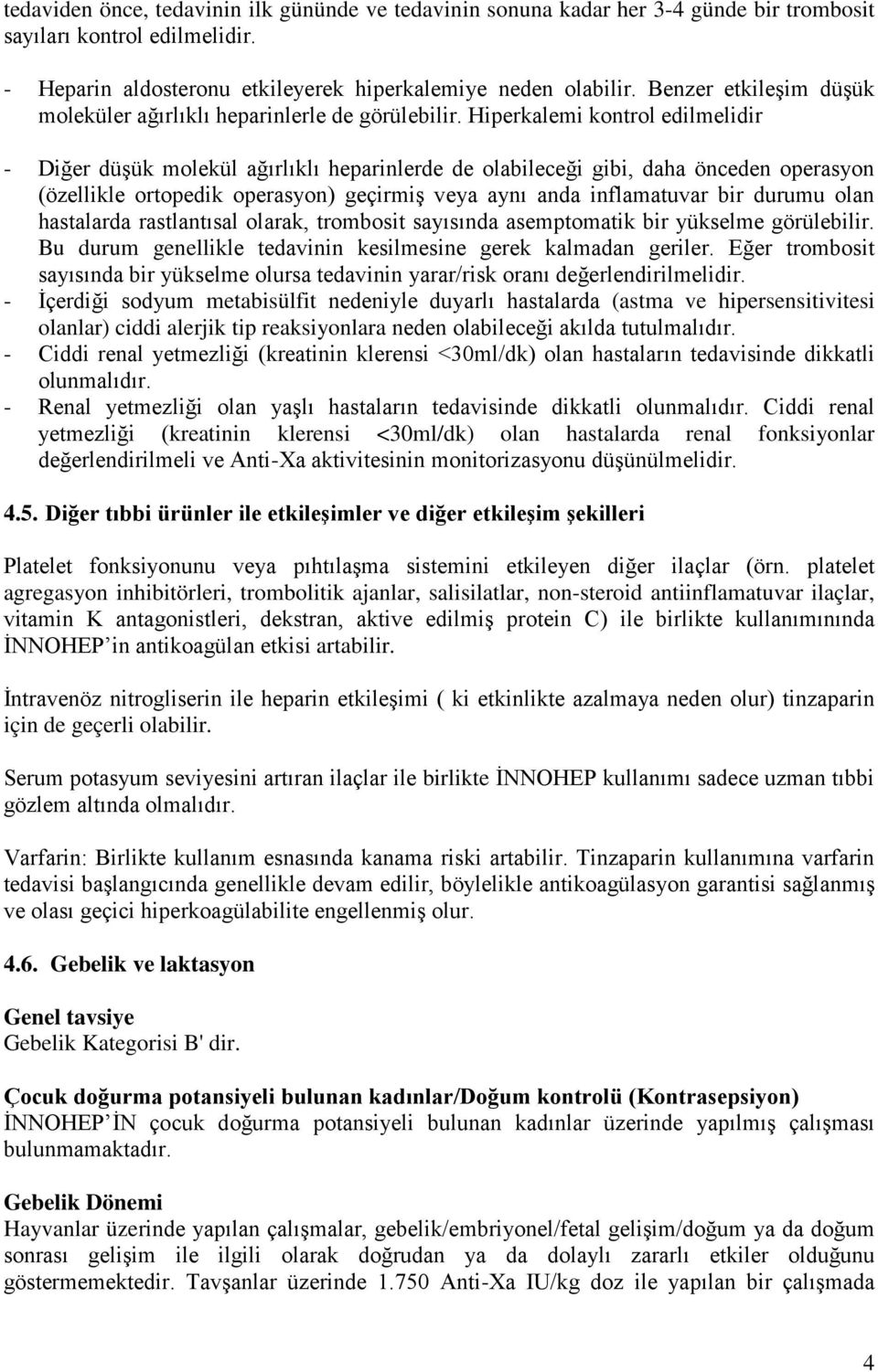 Hiperkalemi kontrol edilmelidir - Diğer düşük molekül ağırlıklı heparinlerde de olabileceği gibi, daha önceden operasyon (özellikle ortopedik operasyon) geçirmiş veya aynı anda inflamatuvar bir