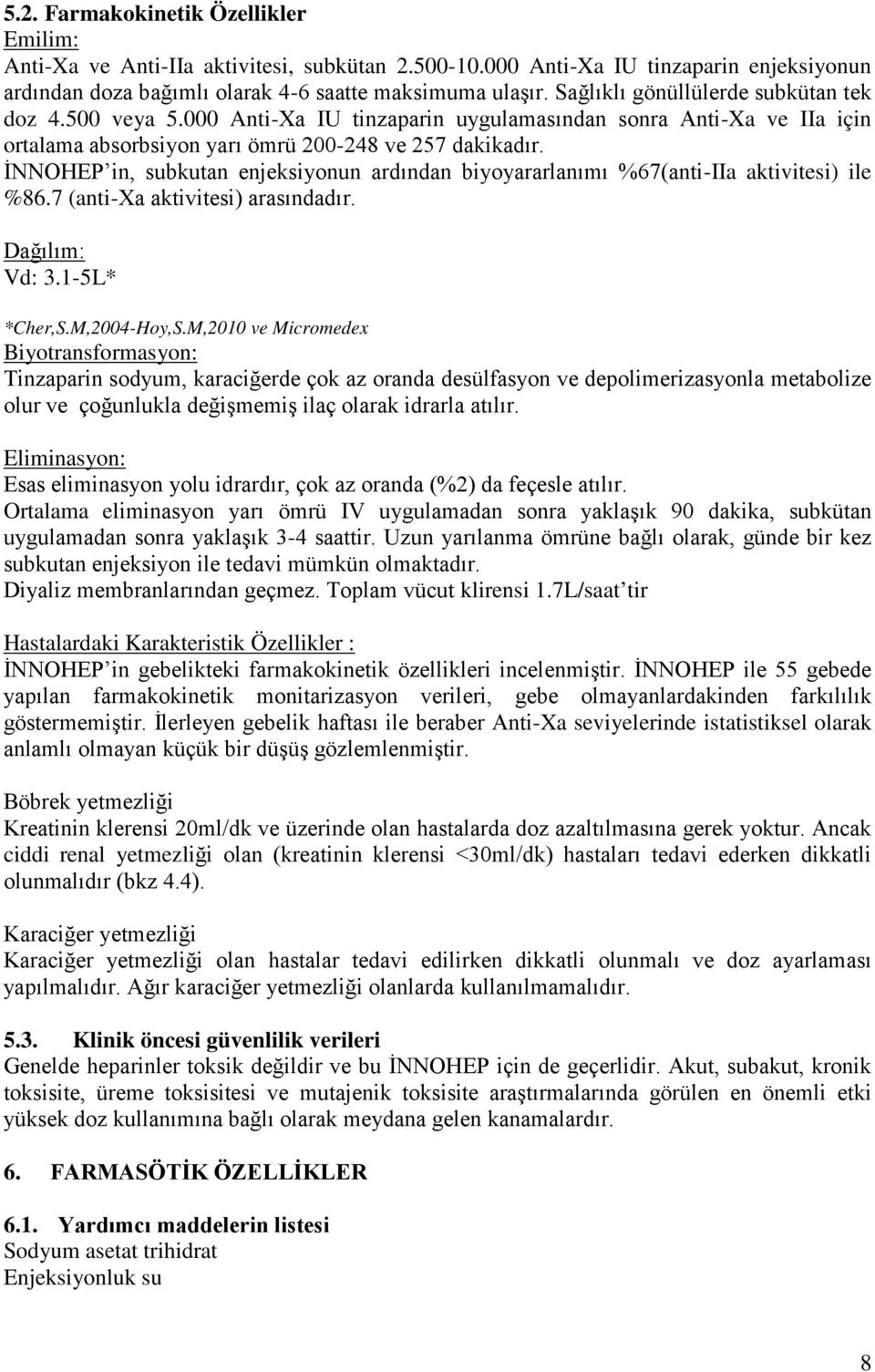 İNNOHEP in, subkutan enjeksiyonun ardından biyoyararlanımı %67(anti-IIa aktivitesi) ile %86.7 (anti-xa aktivitesi) arasındadır. Dağılım: Vd: 3.1-5L* *Cher,S.M,2004-Hoy,S.