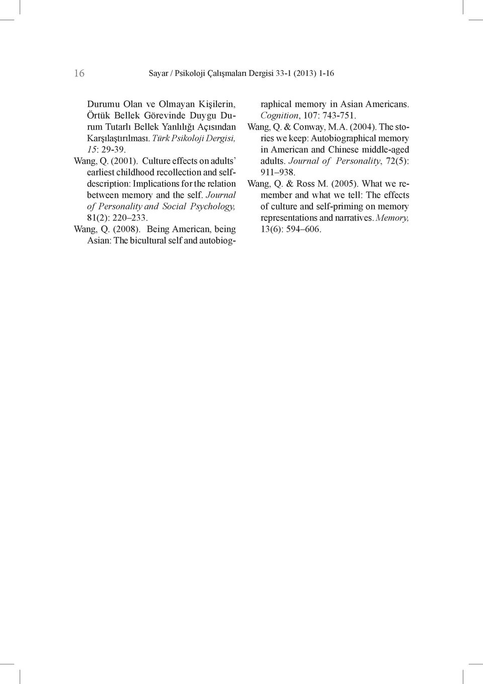 Journal of Personality and Social Psychology, 81(2): 220 233. Wang, Q. (2008). Being American, being Asian: The bicultural self and autobiographical memory in Asian Americans. Cognition, 107: 743-751.