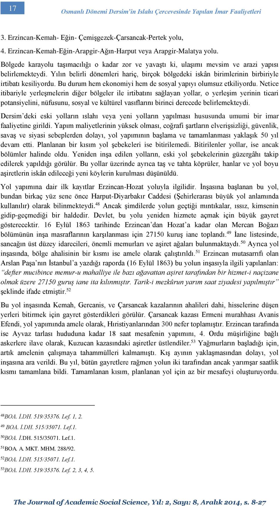 Yılın belirli dönemleri hariç, birçok bölgedeki iskân birimlerinin birbiriyle irtibatı kesiliyordu. Bu durum hem ekonomiyi hem de sosyal yapıyı olumsuz etkiliyordu.