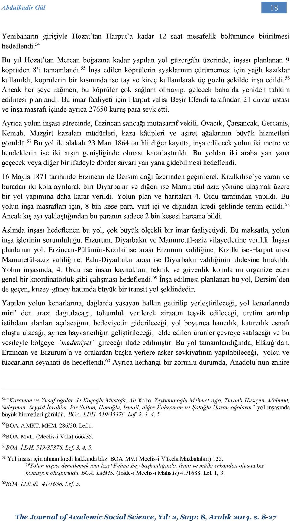 55 İnşa edilen köprülerin ayaklarının çürümemesi için yağlı kazıklar kullanıldı, köprülerin bir kısmında ise taş ve kireç kullanılarak üç gözlü şekilde inşa edildi.