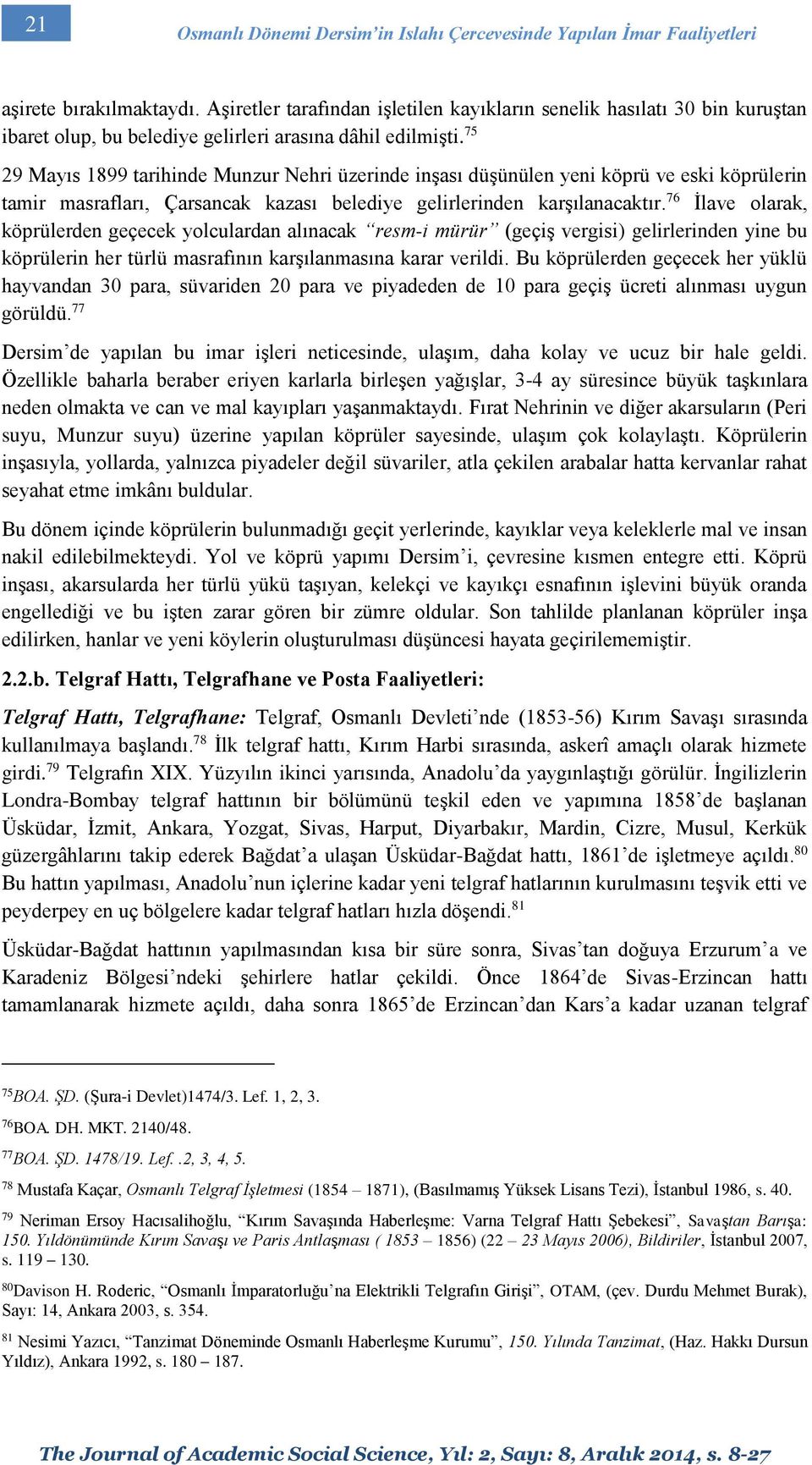 75 29 Mayıs 1899 tarihinde Munzur Nehri üzerinde inşası düşünülen yeni köprü ve eski köprülerin tamir masrafları, Çarsancak kazası belediye gelirlerinden karşılanacaktır.