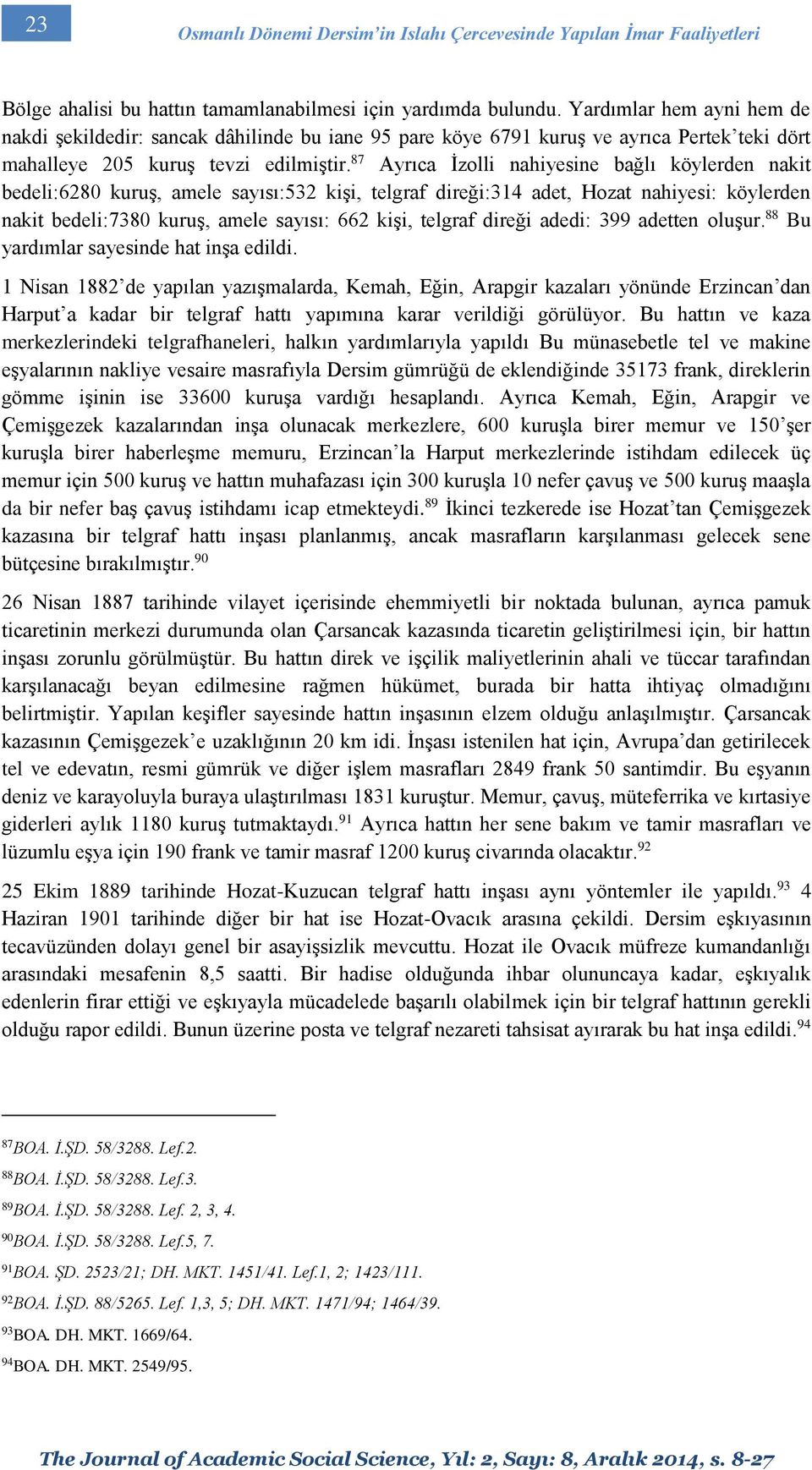 87 Ayrıca İzolli nahiyesine bağlı köylerden nakit bedeli:6280 kuruş, amele sayısı:532 kişi, telgraf direği:314 adet, Hozat nahiyesi: köylerden nakit bedeli:7380 kuruş, amele sayısı: 662 kişi, telgraf