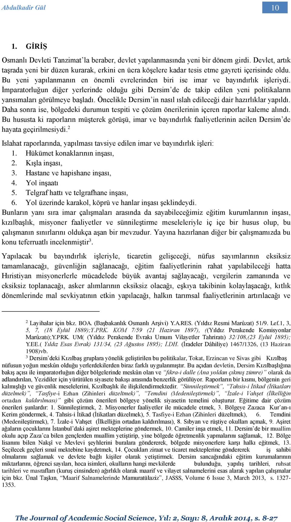 İmparatorluğun diğer yerlerinde olduğu gibi Dersim de de takip edilen yeni politikaların yansımaları görülmeye başladı. Öncelikle Dersim in nasıl ıslah edileceği dair hazırlıklar yapıldı.