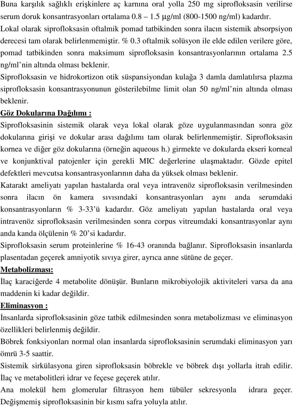 3 oftalmik solüsyon ile elde edilen verilere göre, pomad tatbikinden sonra maksimum siprofloksasin konsantrasyonlarının ortalama 2.5 ng/ml nin altında olması beklenir.