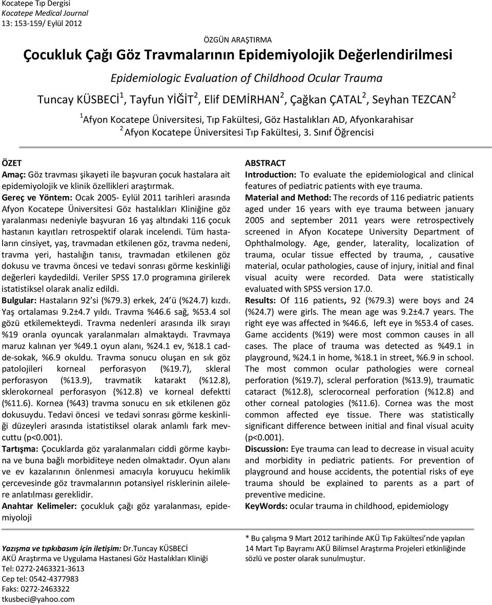 Üniversitesi Tıp Fakültesi, 3. Sınıf Öğrencisi ÖZET Amaç: Göz travması şikayeti ile başvuran çocuk hastalara ait epidemiyolojik ve klinik özellikleri araştırmak.