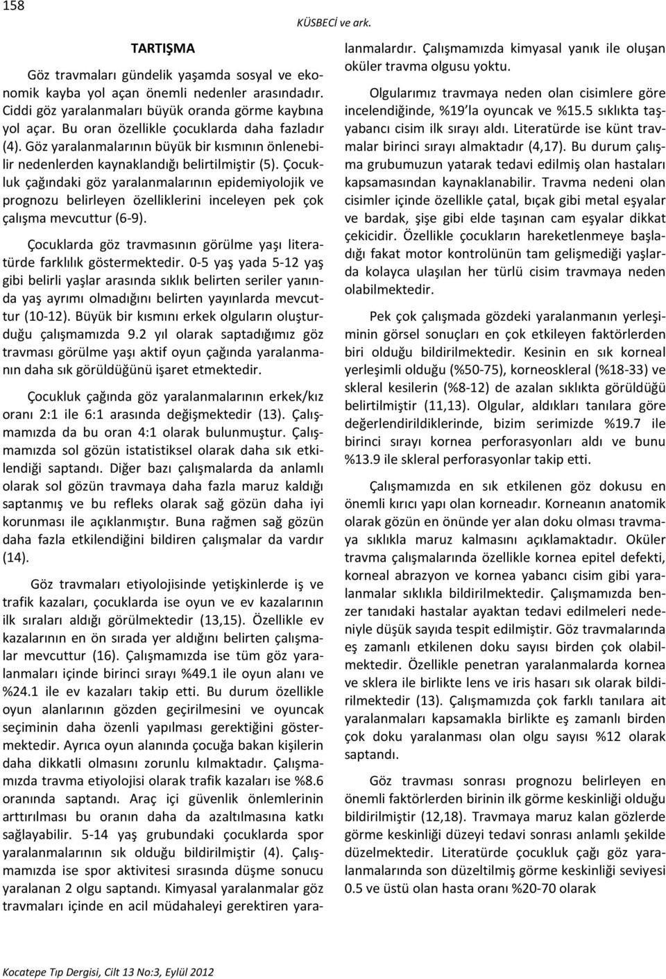 Çocukluk çağındaki göz yaralanmalarının epidemiyolojik ve prognozu belirleyen özelliklerini inceleyen pek çok çalışma mevcuttur (6-9).