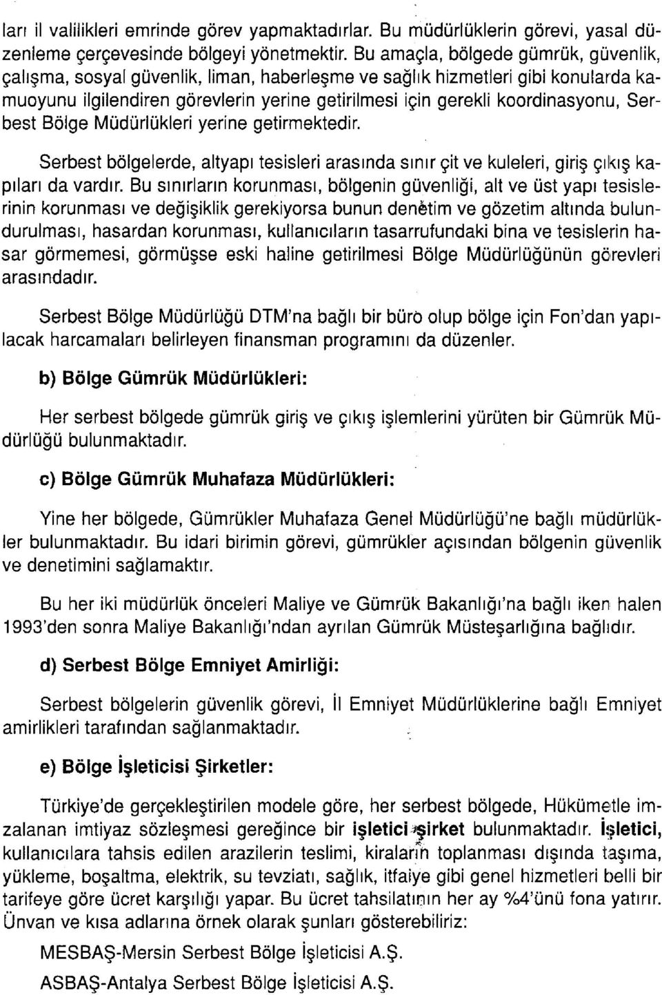 Serbest Bölge Müdürlükleri yerine getirmektedir. Serbest bölgelerde, altyapı tesisleri arasında sınır çit ve kuleleri, giriş çıkış kapıları da vardır.