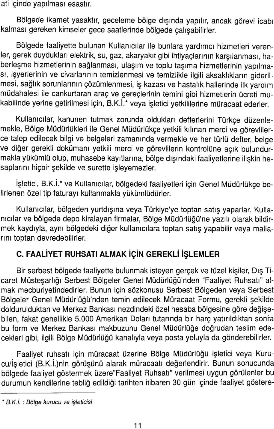 ulaşım ve toplu taşıma hizmetlerinin yapılması, işyerlerinin ve civarlarının temizlenmesi ve temizlikle ilgili aksaklıkların giderilmesi, sağlık sorunlarının çözümlenmesi, iş kazası ve hastalık