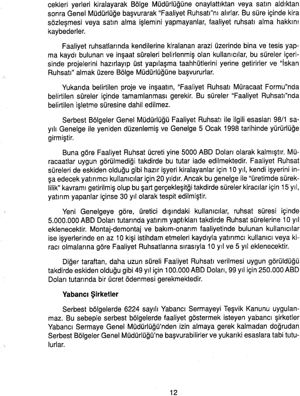 Faaliyet ruhsatlarında kendilerine kiralanan arazi üzerinde bina ve tesis yapma kaydı bulunan ve inşaat süreleri belirlenmiş olan kullanıcılar, bu süreler içerisinde projelerini hazırlayıp üst