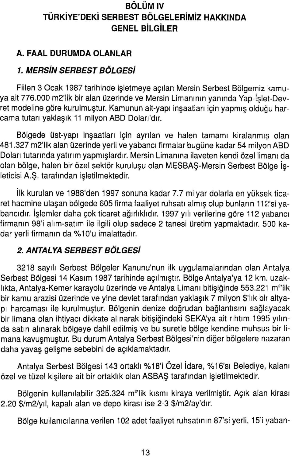 000 m2'lik bir alan üzerinde ve Mersin Limanının yanında Yap-İşlet-Devret modeline göre kurulmuştur. Kamunun alt-yapı inşaatları için yapmış olduğu harcama tutan yaklaşık 11 milyon ABD Doları'dır.