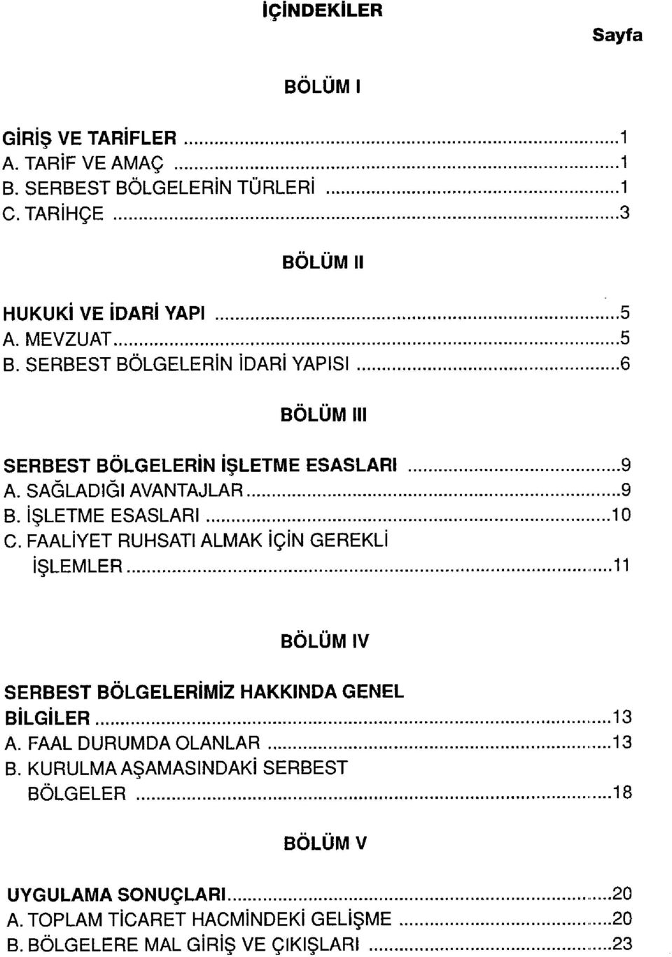 İŞLETME ESASLARI 10 C. FAALİYET RUHSATI ALMAK İÇİN GEREKLİ İŞLEMLER 11 BOLÜM IV SERBEST BÖLGELERİMİZ HAKKINDA GENEL BİLGİLER 13 A.