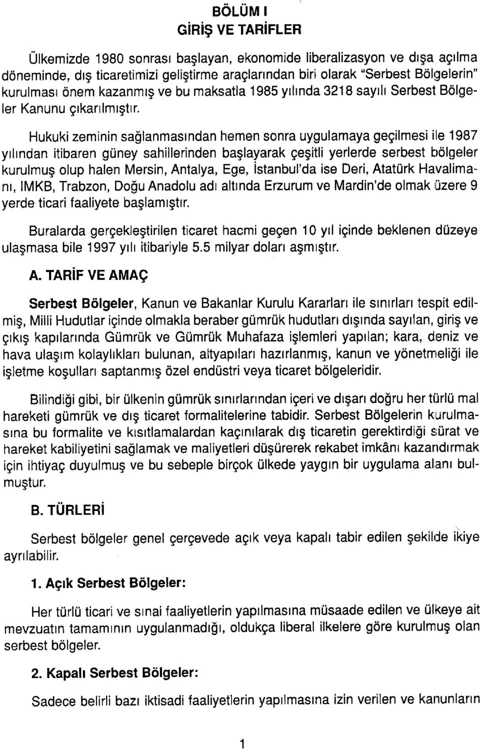 Hukuki zeminin sağlanmasından hemen sonra uygulamaya geçilmesi ile 1987 yılından itibaren güney sahillerinden başlayarak çeşitli yerlerde serbest bölgeler kurulmuş olup halen Mersin, Antalya, Ege,