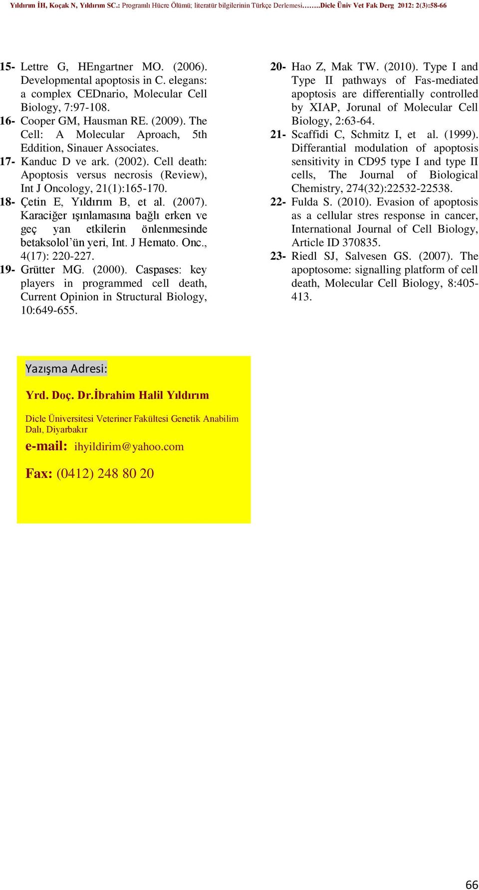 18- Çetin E, Yıldırım B, et al. (2007). Karaciğer ışınlamasına bağlı erken ve geç yan etkilerin önlenmesinde betaksolol ün yeri, Int. J Hemato. Onc., 4(17): 220-227. 19- Grütter MG. (2000).