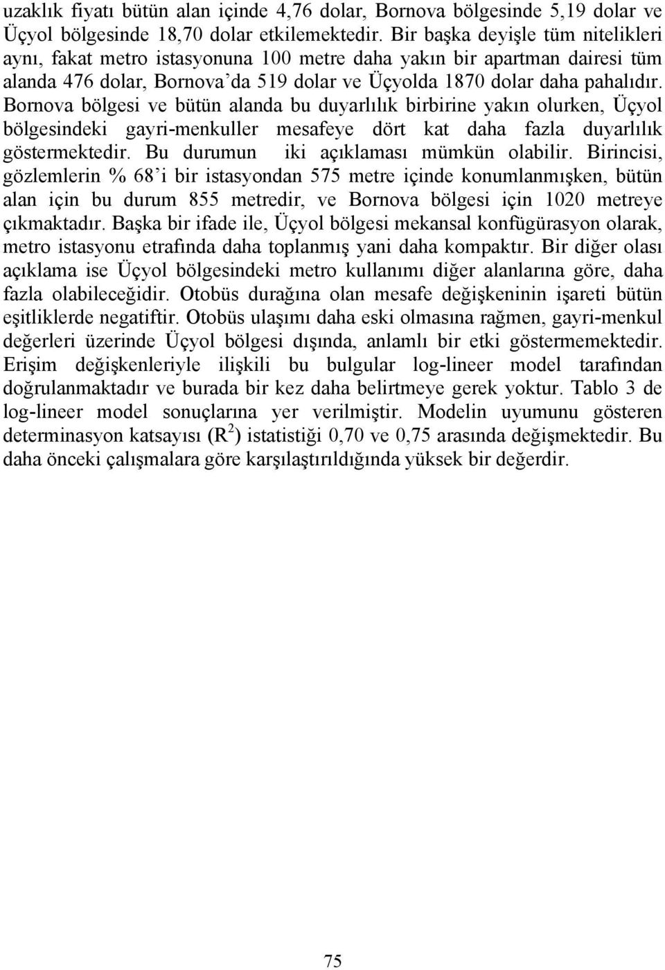 Bornova bölgesi ve bütün alanda bu duyarlılık birbirine yakın olurken, Üçyol bölgesindeki gayri-menkuller mesafeye dört kat daha fazla duyarlılık göstermektedir.