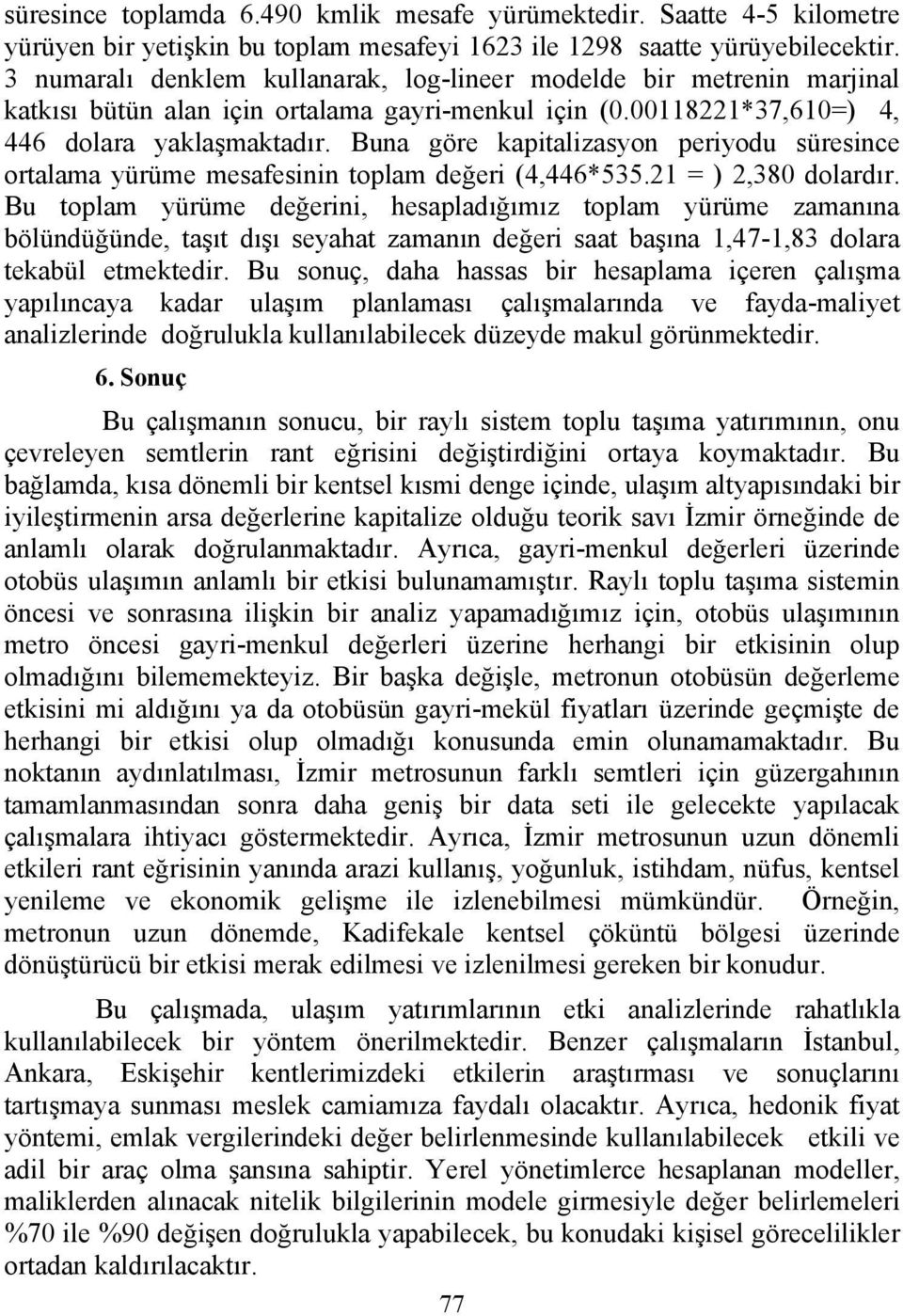 Buna göre kapitalizasyon periyodu süresince ortalama yürüme mesafesinin toplam değeri (4,446*535.21 = ) 2,380 dolardır.