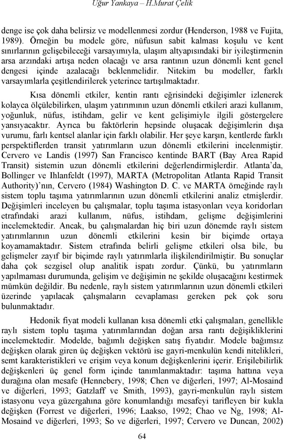 uzun dönemli kent genel dengesi içinde azalacağı beklenmelidir. Nitekim bu modeller, farklı varsayımlarla çeşitlendirilerek yeterince tartışılmaktadır.