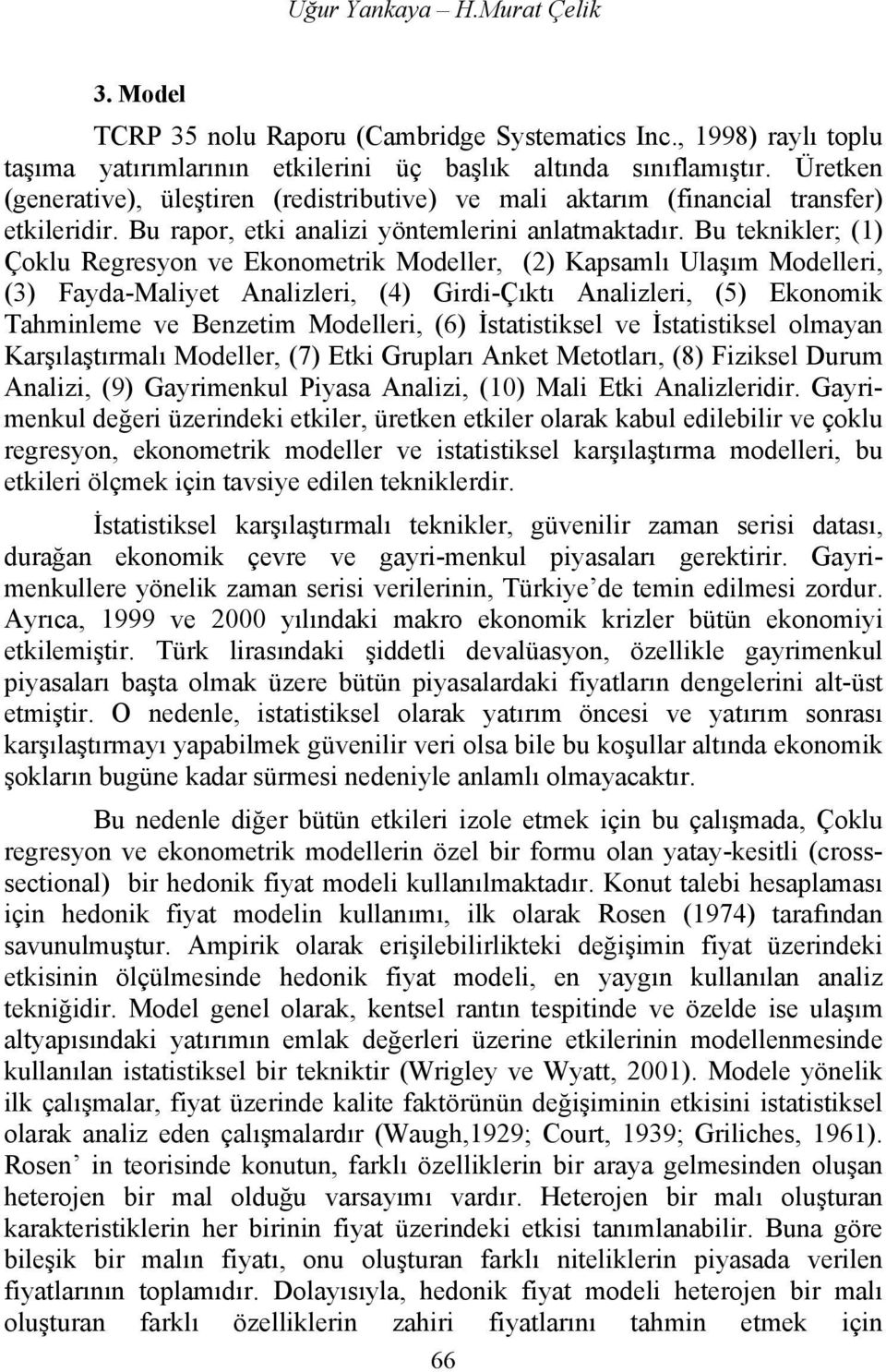 Bu teknikler; (1) Çoklu Regresyon ve Ekonometrik Modeller, (2) Kapsamlı Ulaşım Modelleri, (3) Fayda-Maliyet Analizleri, (4) Girdi-Çıktı Analizleri, (5) Ekonomik Tahminleme ve Benzetim Modelleri, (6)