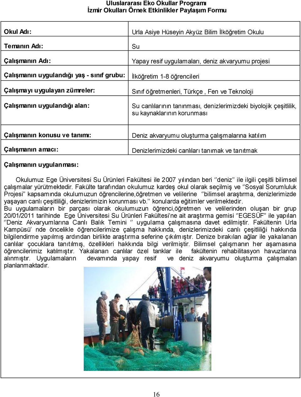 tanıtmak Okulumuz Ege Üniversitesi Su Ürünleri Fakültesi ile 2007 yılından beri deniz ile ilgili çeşitli bilimsel çalışmalar yürütmektedir.